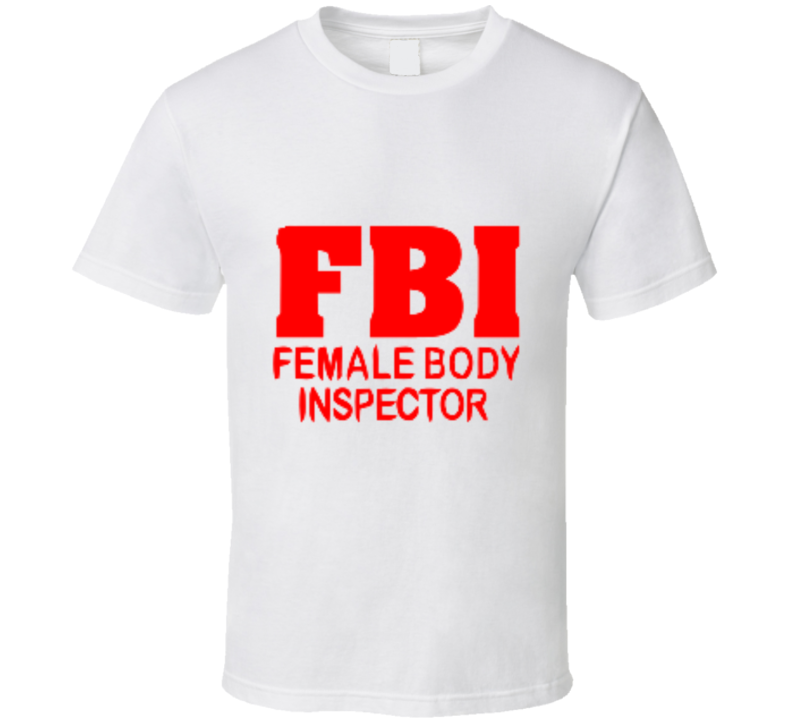 T-SHIRT ET VÊTEMENTS FBI FEMALE BODY INSPECTOR JOKE 1