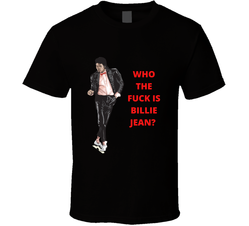 Michael Jackson Who The Fu.. Is Billie Jean? T-shirt And Apparel 1